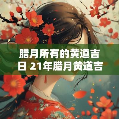 腊月所有的黄道吉日 21年腊月黄道吉日