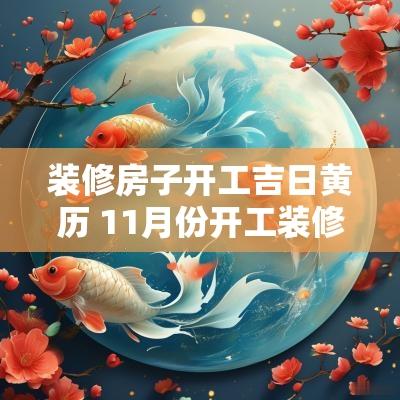 装修房子开工吉日黄历 11月份开工装修吉日