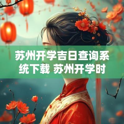 苏州开学吉日查询系统下载 苏州开学时间安排表
