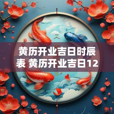 黄历开业吉日时辰表 黄历开业吉日12月