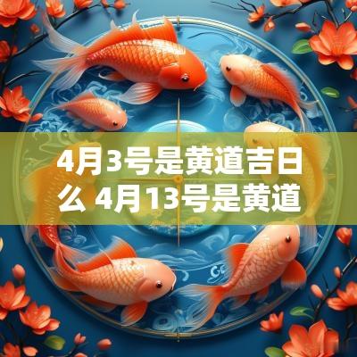 4月3号是黄道吉日么 4月13号是黄道吉日吗