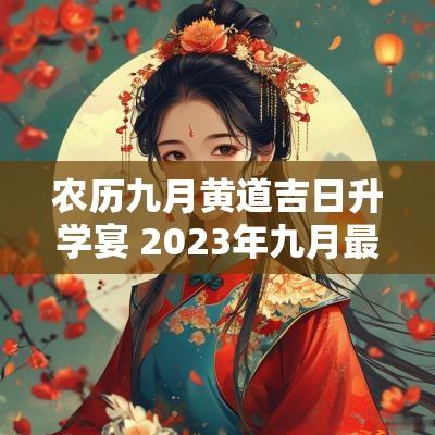 农历九月黄道吉日升学宴 2025年九月最佳升学宴吉日查询