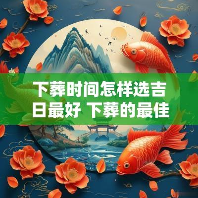 下葬时间怎样选吉日最好 下葬的最佳时辰怎么确定