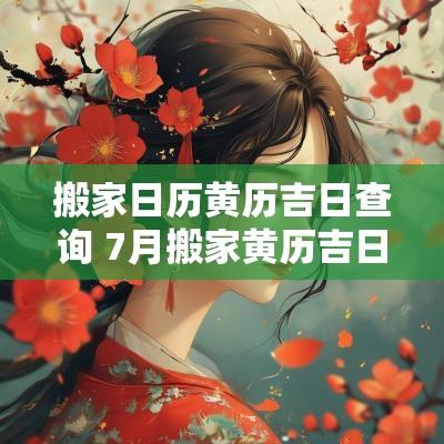 搬家日历黄历吉日查询 7月搬家黄历吉日查询