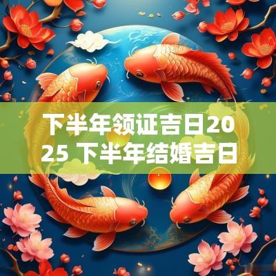 下半年领证吉日2025 下半年结婚吉日2025