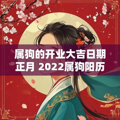 属狗的开业大吉日期正月 2025属狗阳历开业最佳时间