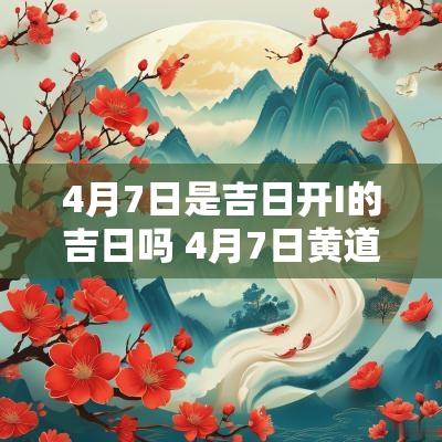 4月7日是吉日开I的吉日吗 4月7日黄道吉日