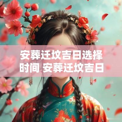 安葬迁坟吉日选择时间 安葬迁坟吉日查询最新