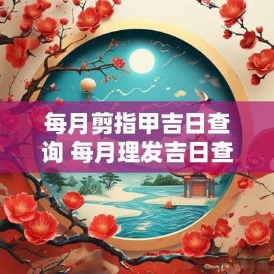 每月剪指甲吉日查询 每月理发吉日查询