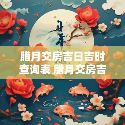 腊月交房吉日吉时查询表 腊月交房吉日