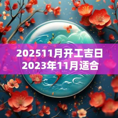 202511月开工吉日 2025年11月适合开工吉日