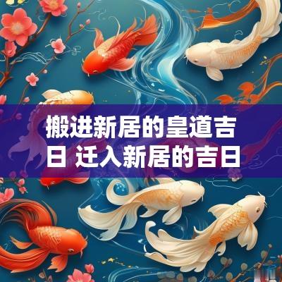 搬进新居的皇道吉日 迁入新居的吉日吉时