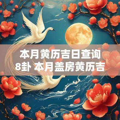 本月黄历吉日查询8卦 本月盖房黄历吉日查询