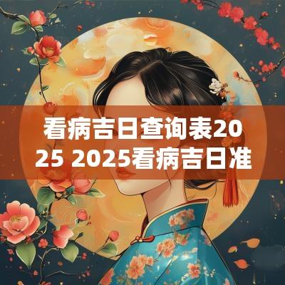 看病吉日查询表2025 2025看病吉日准确查询
