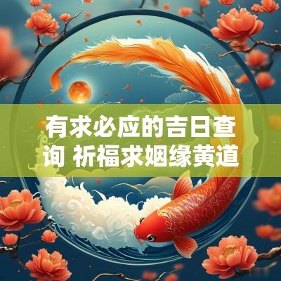有求必应的吉日查询 祈福求姻缘黄道吉日
