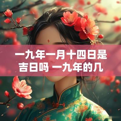 一九年一月十四日是吉日吗 一九年的几月几号是吉日