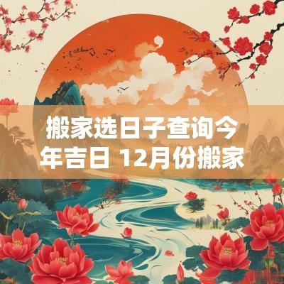 搬家选日子查询今年吉日 12月份搬家吉日一览表