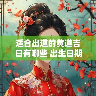 适合出道的黄道吉日有哪些 出生日期选黄道吉日