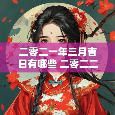 二零二一年三月吉日有哪些 二零二二年三月出行吉日