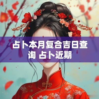 占卜本月复合吉日查询 占卜近期