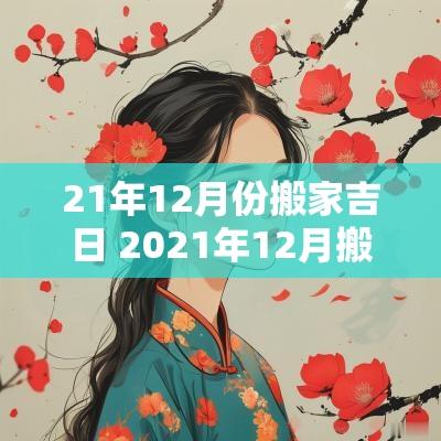 21年12月份搬家吉日 2025年12月搬家入宅吉日时辰