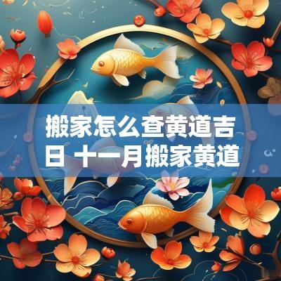 搬家怎么查黄道吉日 十一月搬家黄道吉日