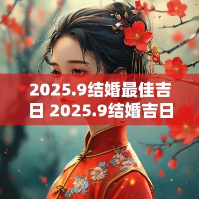 2025.9结婚最佳吉日 2025.9结婚吉日