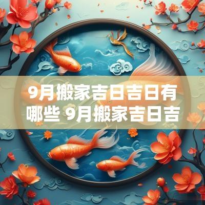 9月搬家吉日吉日有哪些 9月搬家吉日吉时