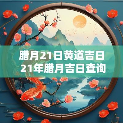 腊月21日黄道吉日 21年腊月吉日查询