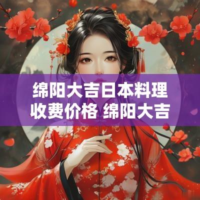 绵阳大吉日本料理收费价格 绵阳大吉日料餐厅装修