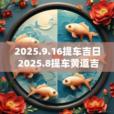 2025.9.16提车吉日 2025.8提车黄道吉日