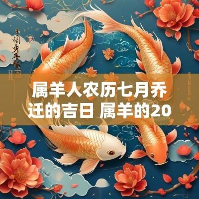 属羊人农历七月乔迁的吉日 属羊的2025乔迁吉日