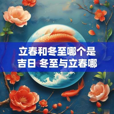 立春和冬至哪个是吉日 冬至与立春哪个大