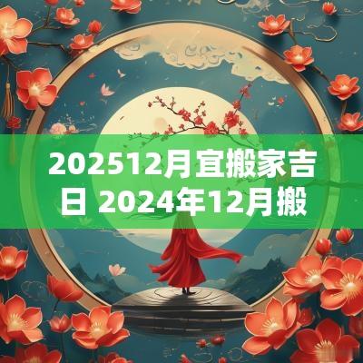 202512月宜搬家吉日 2025年12月搬家吉日一览表图片