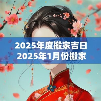 2025年度搬家吉日 2025年1月份搬家吉日一览表