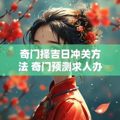 奇门择吉日冲关方法 奇门预测求人办事成败的方法