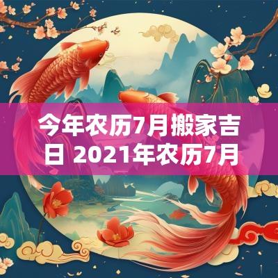今年农历7月搬家吉日 2025年农历7月搬家吉日一览表