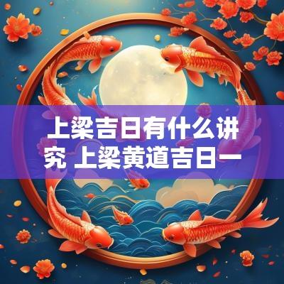 上梁吉日有什么讲究 上梁黄道吉日一览表