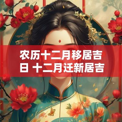 农历十二月移居吉日 十二月迁新居吉日