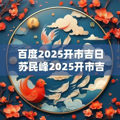 百度2025开市吉日 苏民峰2025开市吉日