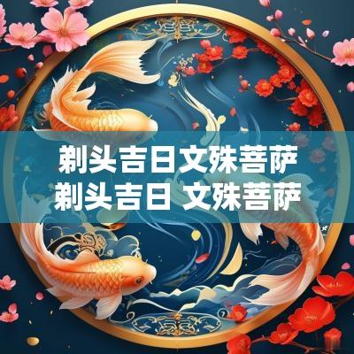 剃头吉日文殊菩萨剃头吉日 文殊菩萨剃头吉日怎么解释
