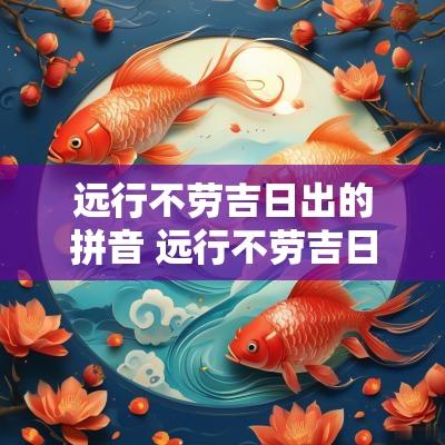 远行不劳吉日出的拼音 远行不劳吉日出全诗