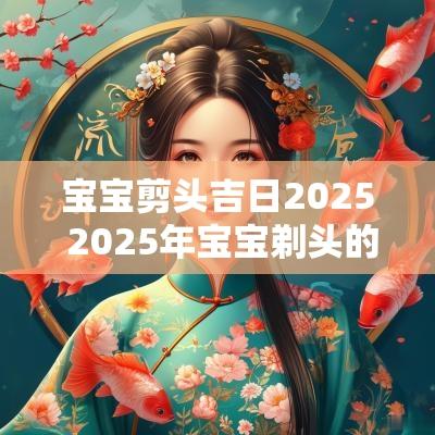 宝宝剪头吉日2025 2025年宝宝剃头的吉日