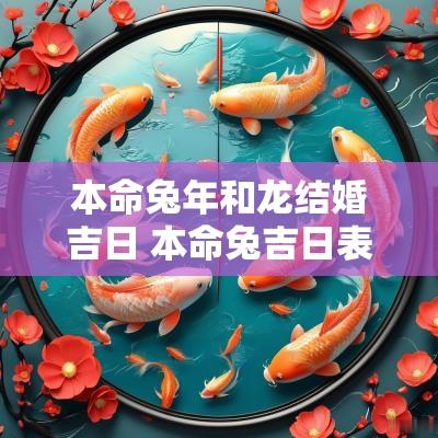 本命蛇年和龙结婚吉日 本命兔吉日表2025年