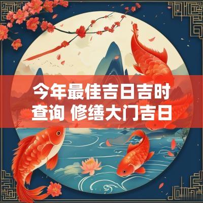 今年最佳吉日吉时查询 修缮大门吉日吉时最佳时间
