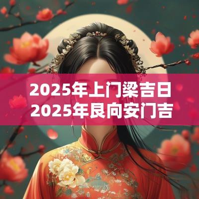 2025年上门梁吉日 2025年艮向安门吉日