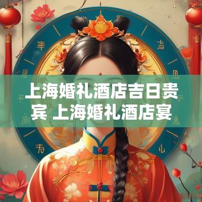 上海婚礼酒店吉日贵宾 上海婚礼酒店宴会场地