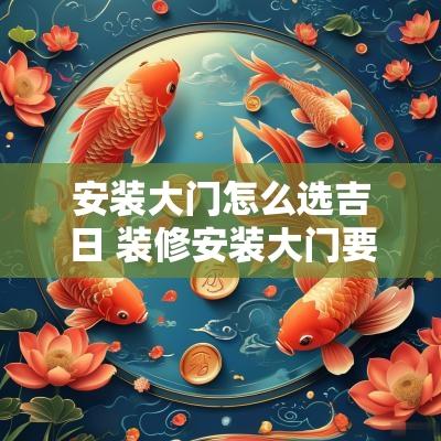 安装大门怎么选吉日 装修安装大门要选吉日吗