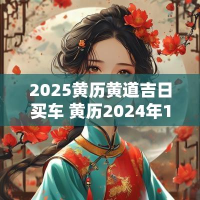 2025黄历黄道吉日买车 黄历2025年11月买车黄道吉日查询