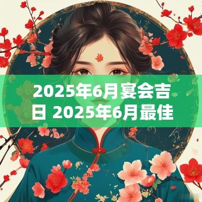 2025年6月宴会吉日 2025年6月最佳结婚吉日